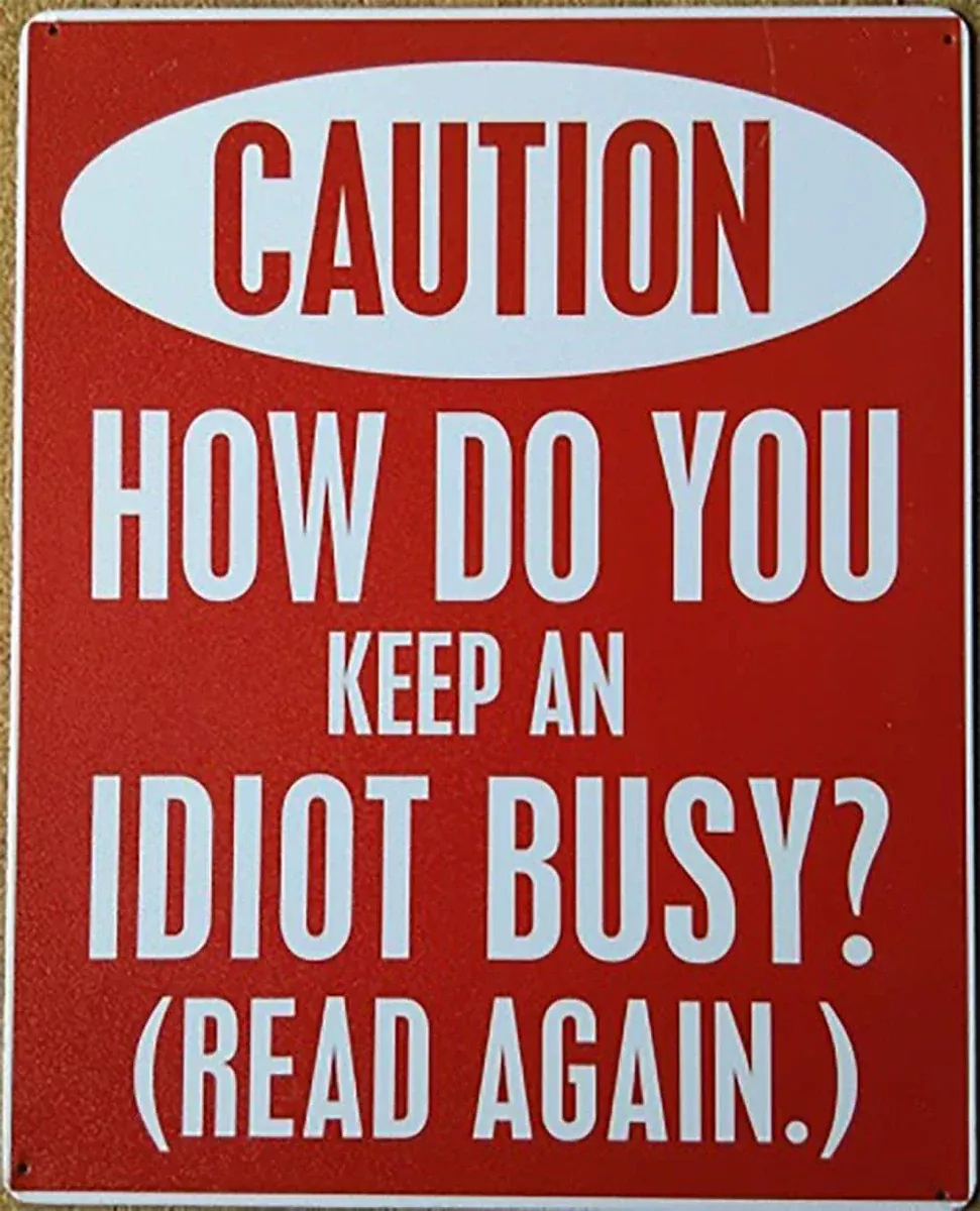 CAUTION - HOW DO YOU KEEP AN IDIOT BUSY? (READ AGAIN)-S98487